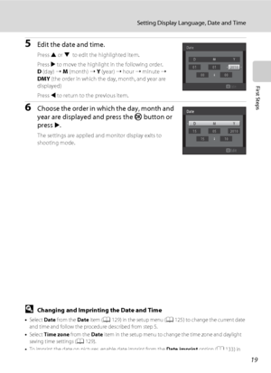 Page 3119
Setting Display Language, Date and Time
First Steps
5Edit the date and time.
Press H or I to edit the highlighted item.
Press 
K to move the highlight in the following order. 
D (day) ➝ M (month) ➝ Y (year) ➝ hour ➝ minute ➝ 
DMY (the order in which the day, month, and year are 
displayed)
Press 
J to return to the previous item.
6Choose the order in which the day, month and 
year are displayed and press the k button or 
press 
K.
The settings are applied and monitor display exits to 
shooting mode....