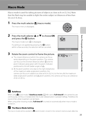 Page 4533
Basic Photography and Playback: A (Auto) Mode
Macro Mode
Macro mode is used for taking pictures of objects as close as 8 cm (3.2 in.). Note 
that the flash may be unable to light the entire subject at distances of less than 
50 cm (1 ft. 8 in.).
1Press the multi selector p (macro mode).
The macro menu is displayed.
2Press the multi selector H or I to choose ON 
and press the k button.
The macro mode icon (F) is displayed.
If a setting is not applied by pressing the k button 
within a few seconds, the...