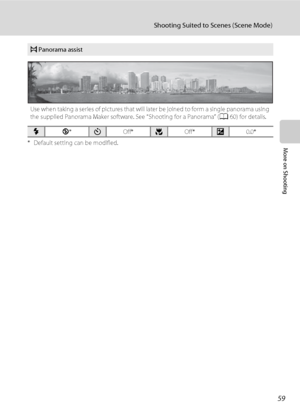 Page 7159
Shooting Suited to Scenes (Scene Mode)
More on Shooting* Default setting can be modified.
p Panorama assist
Use when taking a series of pictures that will later be joined to form a single panorama using 
the supplied Panorama Maker software. See “Shooting for a Panorama” (A60) for details.
mW*nOff*pOff*o0.0*
Downloaded From camera-usermanual.com Nikon Manuals 