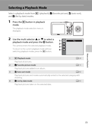 Page 8573
More on Playback
Selecting a Playback Mode
Select a playback mode from c (playback), h (favorite picture), F (auto sort), 
and C (list by date) modes.
1Press the c button in playback 
mode.
The playback-mode selection menu is 
displayed.
2Use the multi selector H or I to select a 
playback mode and press the k button.
The camera enters the selected playback mode.
To return to the current playback mode without 
switching playback modes, press the c button.
1c Playback modeA28
Play back all pictures.
2h...