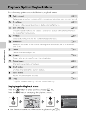 Page 9886
More on Playback
Playback Option: Playback Menu
The following options are available in the playback menu.
Displaying the Playback Menu
Press the c button to enter playback mode (A28).
Press the d button to display the playback menu.
•Use the multi selector to choose and apply settings (A9).
•Press the d button to exit the playback menu.
kQuick retouchA100
Easily create retouched copies in which contrast and saturation have been enhanced. 
ID-LightingA101
Enhances brightness and contrast in dark...