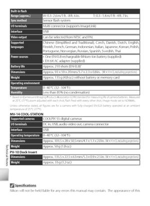 Page 10292
Technical Notes
Built-in ﬂ  ash
Range (approx.)W:   0.3–2.6 m/1 ft.– 8 ft.  6 in.T:  0.3 – 1.4  m/1  ft – 4  ft.  7  in.
Sync methodSensor ﬂ ash system
 Speciﬁ  cations
Ni kon will not be held liable for any errors this manual may contain.  The appearance of this 
product and its speciﬁ cations are subject to change without notice.
InterfaceUSB
V ideo outputCan be selected from NTSC and PAL
I/O terminalsMulti connector (supports ImageLink)
Po wer sources•  One EN-EL8 rechargeable lithium-ion battery...