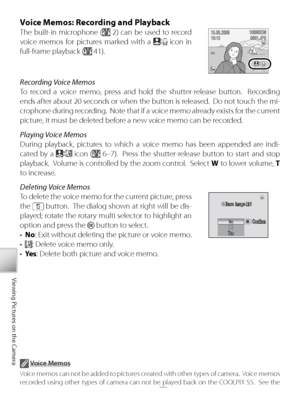 Page 5444
Viewing Pictures on the Camera
Voice Memos: Recording and Playback
The built-in microphone ( 2) can be used to record 
v oice memos for pictures marked with a 
 icon in 
full-frame playback (
 41).
Recording Voice Memos
To  record a voice memo, press and hold the shutter-release button.  Recording 
ends after about 20 seconds or when the button is released.  Do not touch the mi-
crophone during recording.  Note that if a voice memo already exists for the current 
picture, it must be deleted before a...