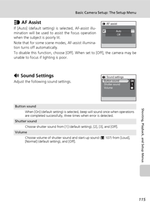 Page 127115
Basic Camera Setup: The Setup Menu
Shooting, Playback, and Setup Menus
u AF Assist
If [Auto] (default setting) is selected, AF-assist illu-
mination will be used to assist the focus operation
when the subject is poorly lit. 
Note that for some scene modes, AF-assist illumina-
tion turns off automatically. 
To disable this function, choose [Off]. When set to [Off], the camera may be
unable to focus if lighting is poor.
h Sound Settings
Adjust the following sound settings.
Button sound
When [On]...