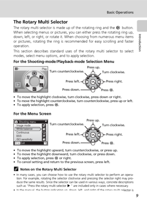 Page 219
Basic Operations
Introduction
The Rotary Multi Selector
The rotary multi selector is made up of the rotating ring and the dbutton.
When selecting menus or pictures, you can either press the rotating ring up,
down, left, or right, or rotate it. When choosing from numerous menu items
or pictures, rotating the ring is recommended for easy scrolling and faster
operation.
This section describes standard uses of the rotary multi selector to select
modes, select menu options, and to apply selection.
For the...