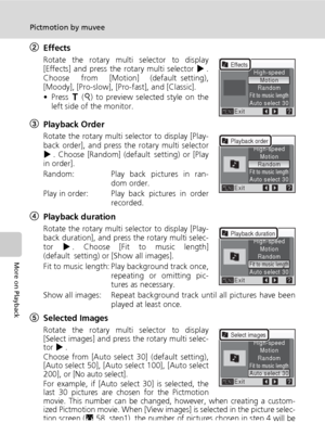 Page 7260
Pictmotion by muvee
More on Playback
2Effects
Rotate the rotary multi selector to display
[Effects] and press the rotary multi selector J.
Choose from [Motion]
 (default setting),
[Moody], [Pro-slow], [Pro-fast], and [Classic].
• Press v (k) to preview selected style on the
left side of the monitor.
3Playback Order
Rotate the rotary multi selector to display [Play-
back order], and press the rotary multi selector
J. Choose [Random] (default setting) or [Play
in order].
Random: Play back pictures in...