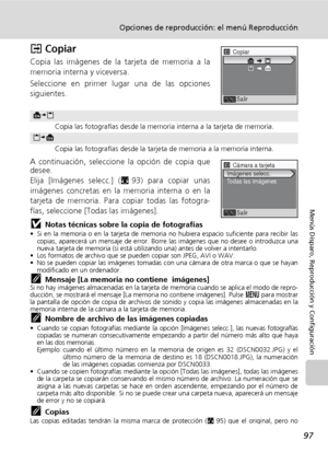 Page 10997
Opciones de reproducción: el menú Reproducción
Menús Disparo, Reproducción y Configuración
L Copiar
Copia las imágenes de la tarjeta de memoria a la
memoria interna y viceversa. 
Seleccione en primer lugar una de las opciones
siguientes.
A continuación, seleccione la opción de copia que
desee.
Elija [Imágenes selecc.] (c93) para copiar unas
imágenes concretas en la memoria interna o en la
tarjeta de memoria. Para copiar todas las fotogra-
fías, seleccione [Todas las imágenes].
jNotas técnicas sobre la...