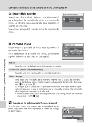 Page 112100
Configuración básica de la cámara: el menú Configuración
Menús Disparo, Reproducción y Configuración
H Encendido rápido
Seleccione [Encendido] (ajuste predeterminado)
para desactivar la pantalla de inicio y el sonido de
inicio. La cámara estará preparada para disparar en
cuanto se encienda.
Seleccione [Apagado] cuando active la pantalla de
inicio.
V Pantalla inicio
Puede elegir la pantalla de inicio que aparecerá al
encender la cámara.
Para establecer la pantalla de inicio, [Encendido
rápido] debe...