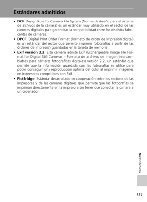 Page 143131
Notas técnicas
Estándares admitidos
•DCF: Design Rule for Camera File System (Norma de diseño para el sistema
de archivos de la cámara) es un estándar muy utilizado en el sector de las
cámaras digitales para garantizar la compatibilidad entre los distintos fabri-
cantes de cámaras.
•DPOF: Digital Print Order Format (Formato de orden de impresión digital)
es un estándar del sector que permite imprimir fotografías a partir de las
órdenes de impresión guardadas en la tarjeta de memoria.
•Exif versión...