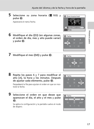 Page 2917
Ajuste del idioma y de la fecha y hora de la pantalla
Primeros pasos
5Seleccione su zona horaria (c103) y
pulse d.
Aparecerá el menú Fecha.
6Modifique el día ([D]) (en algunas zonas,
el orden de día, mes y año puede variar)
y pulse d.
7Modifique el mes ([M]) y pulse d.
8Repita los pasos 6 y 7 para modificar el
año [A], la hora y los minutos. Después
de ajustar cada elemento, pulse d.
Parpadeará la fila para ajustar el orden en que se mos-
trará la fecha.
9Seleccione el orden en que desee que
aparezcan...