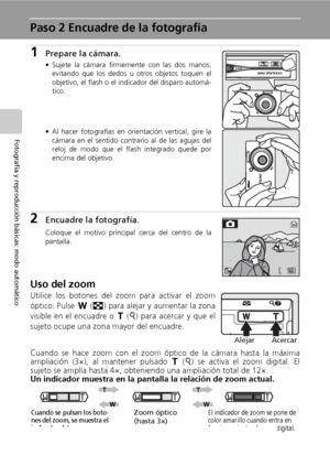 Page 3422
Fotografía y reproducción básicas: modo automático
Paso 2 Encuadre de la fotografía
1Prepare la cámara.
• Sujete la cámara firmemente con las dos manos,
evitando que los dedos u otros objetos toquen el
objetivo, el flash o el indicador del disparo automá-
tico.
• Al hacer fotografías en orientación vertical, gire la
cámara en el sentido contrario al de las agujas del
reloj de modo que el flash integrado quede por
encima del objetivo.
2Encuadre la fotografía.
Coloque el motivo principal cerca del...