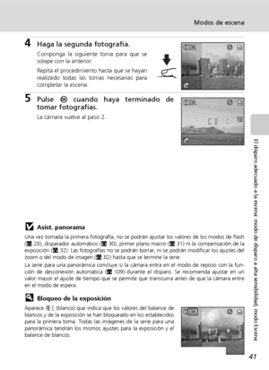 Page 5341
Modos de escena
El disparo adecuado a la escena: modo de disparo a alta sensibilidad, modo Escena
4Haga la segunda fotografía.
Componga la siguiente toma para que se
solape con la anterior.
Repita el procedimiento hasta que se hayan
realizado todas las tomas necesarias para
completar la escena.
5Pulse d cuando haya terminado de
tomar fotografías.
La cámara vuelve al paso 2.
jAsist. panorama
Una vez tomada la primera fotografía, no se podrán ajustar los valores de los modos de flash
(c28), disparador...