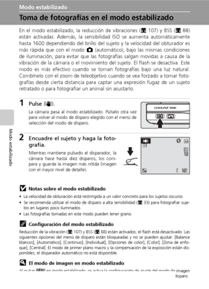 Page 5442
Modo estabilizado
Modo estabilizado
Toma de fotografías en el modo estabilizado
En el modo estabilizado, la reducción de vibraciones (c107) y BSS (c88)
están activadas. Además, la sensibilidad ISO se aumenta automáticamente
hasta 1600 dependiendo del brillo del sujeto y la velocidad del obturador es
más rápida que con el modo L (automático), bajo las mismas condiciones
de iluminación, para evitar que las fotografías salgan movidas a causa de la
vibración de la cámara o el movimiento del sujeto. El...