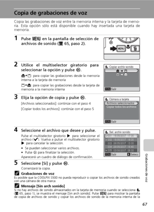 Page 7967
Grabaciones de voz
Copia de grabaciones de voz
Copia las grabaciones de voz entre la memoria interna y la tarjeta de memo-
ria. Esta opción sólo está disponible cuando hay insertada una tarjeta de
memoria.
1Pulse m en la pantalla de selección de
archivos de sonido (c65, paso 2).
2Utilice el multiselector giratorio para
seleccionar la opción y pulse d.
MNO: para copiar las grabaciones desde la memoria
interna a la tarjeta de memoria
ONM: para copiar las grabaciones desde la tarjeta de
memoria a la...