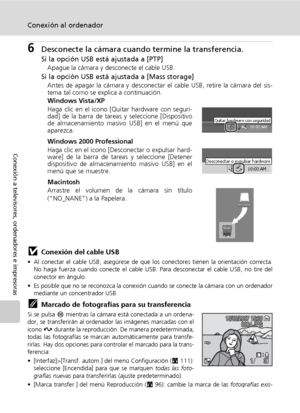 Page 8472
Conexión al ordenador
Conexión a televisores, ordenadores e impresoras
6Desconecte la cámara cuando termine la transferencia.
Si la opción USB está ajustada a [PTP]Apague la cámara y desconecte el cable USB.
Si la opción USB está ajustada a [Mass storage]Antes de apagar la cámara y desconectar el cable USB, retire la cámara del sis-
tema tal como se explica a continuación.
Windows Vista/XP 
Haga clic en el icono [Quitar hardware con seguri-
dad] de la barra de tareas y seleccione [Dispositivo
de...