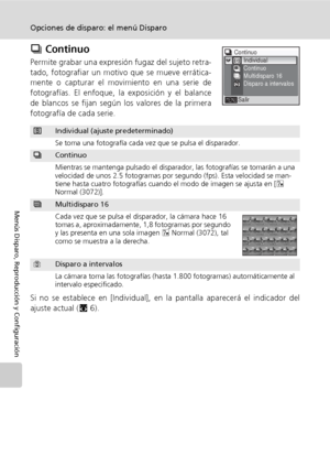 Page 9886
Opciones de disparo: el menú Disparo
Menús Disparo, Reproducción y Configuración
q Continuo
Permite grabar una expresión fugaz del sujeto retra-
tado, fotografiar un motivo que se mueve errática-
mente o capturar el movimiento en una serie de
fotografías. El enfoque, la exposición y el balance
de blancos se fijan según los valores de la primera
fotografía de cada serie.
Si no se establece en [Individual], en la pantalla aparecerá el indicador del
ajuste actual (c6).
rIndividual (ajuste...