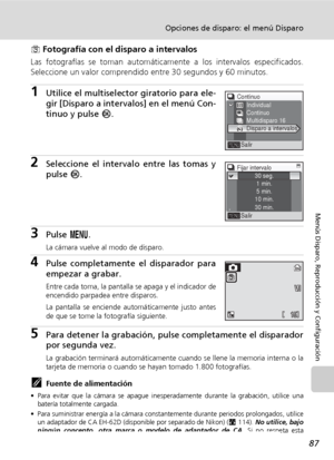 Page 9987
Opciones de disparo: el menú Disparo
Menús Disparo, Reproducción y Configuración
z Fotografía con el disparo a intervalos
Las fotografías se toman automáticamente a los intervalos especificados.
Seleccione un valor comprendido entre 30 segundos y 60 minutos.
1Utilice el multiselector giratorio para ele-
gir [Disparo a intervalos] en el menú Con-
tinuo y pulse d.
2Seleccione el intervalo entre las tomas y
pulse d.
3Pulse m.
La cámara vuelve al modo de disparo.
4Pulse completamente el disparador para...