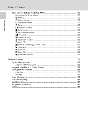 Page 12x
Table of Contents
Introduction
Basic Camera Setup: The Setup Menu.......................................................... 105
Displaying the Setup Menu........................................................................ 106
R Menus.................................................................................................. 106
H Quick Startup ....................................................................................... 107
V Welcome Screen...