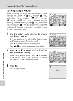 Page 112100
Playback Options: The Playback Menu
Shooting, Playback, and Setup Menus
Selecting Multiple Pictures
When following the steps below to select multiple
pictures for a print set (c85), deletion (c102),
protection from deletion (c102), transfer
(c103), rotate (c103), copying between internal
memory and the memory card (c104), or for the
welcome screen (c107), the screen shown at right
is displayed. Follow the procedure described below
to select multiple pictures.
1Use the rotary multi selector to choose...