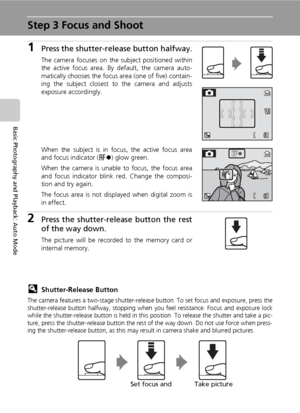 Page 3624
Basic Photography and Playback: Auto Mode
Step 3 Focus and Shoot
1Press the shutter-release button halfway.
The camera focuses on the subject positioned within
the active focus area. By default, the camera auto-
matically chooses the focus area (one of five) contain-
ing the subject closest to the camera and adjusts
exposure accordingly.
When the subject is in focus, the active focus area
and focus indicator (p) glow green.
When the camera is unable to focus, the focus area
and focus indicator blink...