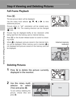 Page 3826
Basic Photography and Playback: Auto Mode
Step 4 Viewing and Deleting Pictures
Full-Frame Playback
Press i.
The last picture taken will be displayed.
Use the rotary multi selector G, H, I, or J to view
additional pictures.
Pictures taken in “tall” orientation will be rotated auto-
matically (c116). The rotating direction can be changed
(c103).
Pictures may be displayed briefly at low resolution while
being read from the memory card or internal memory.
Press i or the shutter-release button to switch to...