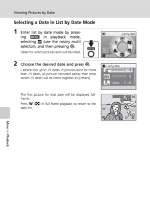Page 6654
Viewing Pictures by Date
More on Playback
Selecting a Date in List by Date Mode
1Enter list by date mode by press-
ing 
C in playback mode,
selecting 
L (use the rotary multi
selector), and then pressing 
d.
Dates for which pictures exist will be listed.
2Choose the desired date and press d.
Camera lists up to 29 dates. If pictures exist for more
than 29 dates, all pictures recorded earlier than most
recent 29 dates will be listed together as [Others].
The first picture for that date will be displayed...