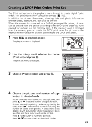 Page 9785
Connecting to Televisions, Computers, and Printers
Creating a DPOF Print Order: Print Set
The [Print set] option in the playback menu is used to create digital “print
orders” for printing on DPOF-compatible devices (c140). 
In addition to pictures themselves, shooting date and photo information
(shutter speed, aperture, etc.) can also be printed.
When the camera is connected to a PictBridge-compatible printer, pictures
can be printed from the printer according to the DPOF print order you have
created...