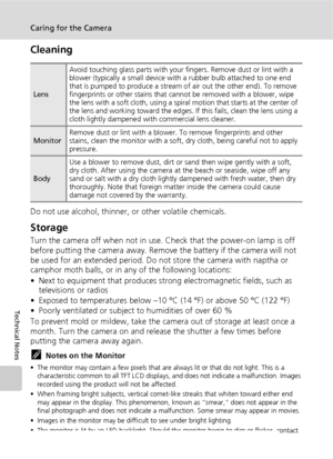 Page 134122
Caring for the Camera
Technical Notes
Cleaning
Do not use alcohol, thinner, or other volatile chemicals.
Storage
Turn the camera off when not in use. Check that the power-on lamp is off 
before putting the camera away. Remove the battery if the camera will not 
be used for an extended period. Do not store the camera with naptha or 
camphor moth balls, or in any of the following locations:
• Next to equipment that produces strong electromagnetic fields, such as 
televisions or radios
• Exposed to...