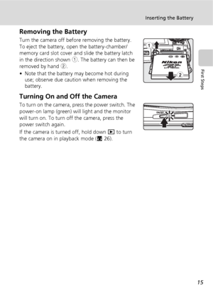 Page 2715
Inserting the Battery
First Steps
Removing the Battery
Turn the camera off before removing the battery. 
To eject the battery, open the battery-chamber/
memory card slot cover and slide the battery latch 
in the direction shown 1. The battery can then be 
removed by hand 2. 
• Note that the battery may become hot during 
use; observe due caution when removing the 
battery.
Turning On and Off the Camera
To turn on the camera, press the power switch. The 
power-on lamp (green) will light and the monitor...