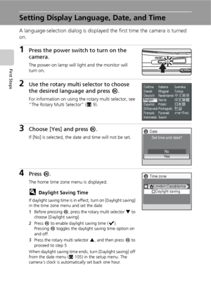 Page 2816
First Steps
Setting Display Language, Date, and Time
A language-selection dialog is displayed the first time the camera is turned 
on. 
1Press the power switch to turn on the 
camera.
The power-on lamp will light and the monitor will 
turn on.
2Use the rotary multi selector to choose 
the desired language and press d.
For information on using the rotary multi selector, see 
“The Rotary Multi Selector” (c9).
3Choose [Yes] and press d.
If [No] is selected, the date and time will not be set.
4Press d....