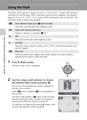 Page 4028
Basic Photography and Playback: Auto Mode
Using the Flash
The flash has a range of about 0.3–6 m (1–19 ft. 8.0 in.) when the camera is 
zoomed out all the way. With maximum optical zoom applied, the range is 
about 0.3–4 m (1–13 ft. 1.5 in.) (when [ISO sensitivity] is set to [Auto]). The 
following flash modes are available.
1Press J (flash mode).
The flash mode menu is displayed.
2Use the rotary multi selector to choose 
the desired flash mode and press d.
The icon for the selected flash mode is...