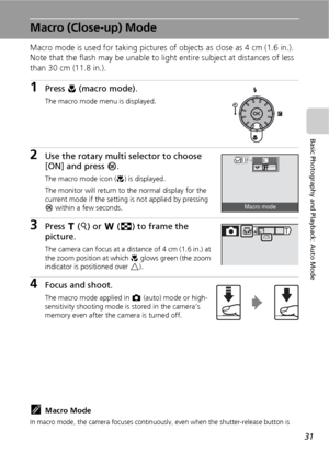 Page 4331
Basic Photography and Playback: Auto Mode
Macro (Close-up) Mode
Macro mode is used for taking pictures of objects as close as 4 cm (1.6 in.). 
Note that the flash may be unable to light entire subject at distances of less 
than 30 cm (11.8 in.).
1Press L (macro mode).
The macro mode menu is displayed.
2Use the rotary multi selector to choose 
[ON] and press d.
The macro mode icon (F) is displayed.
The monitor will return to the normal display for the 
current mode if the setting is not applied by...