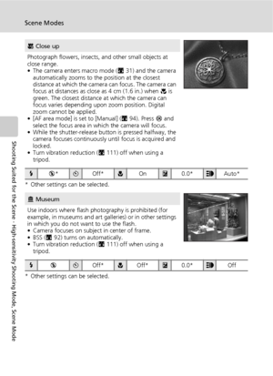 Page 5038
Scene Modes
Shooting Suited for the Scene - High-sensitivity Shooting Mode, Scene Mode
* Other settings can be selected.
* Other settings can be selected.
M Close up
Photograph flowers, insects, and other small objects at 
close range.
• The camera enters macro mode (c31) and the camera 
automatically zooms to the position at the closest 
distance at which the camera can focus. The camera can 
focus at distances as close as 4 cm (1.6 in.) when F is 
green. The closest distance at which the camera can...