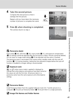 Page 5341
Scene Modes
Shooting Suited for the Scene - High-sensitivity Shooting Mode, Scene Mode
4Take the second picture.
Compose the next picture so that it 
overlaps the first picture.
Repeat until you have taken the necessary 
number of pictures to complete the scene.
5Press d when shooting is completed.
The camera returns to step 2.
jPanorama Assist
Flash mode (c28), self-timer (c30), macro mode (c31), and exposure compensation 
(c32) settings cannot be adjusted after the first picture is taken. Pictures...