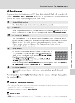 Page 11399
Shooting Options: The Shooting Menu
Shooting, Playback and Setup Menus
C Continuous
Change settings to Continuous or BSS (best shot selector). Flash will be switched 
off for 
Continuous, BSS or Multi-shot 16, and focus, exposure and white balance are 
fixed at the values for the first picture in each series.
At settings other than Single, the indicator for the current setting is displayed in 
the monitor (A6).
BNote on Continuous Shooting
•The maximum frame rate with continuous shooting may vary,...