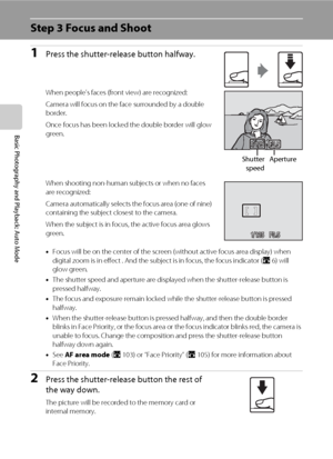 Page 3824
Basic Photography and Playback: Auto Mode
Step 3 Focus and Shoot
1Press the shutter-release button halfway.
When people's faces (front view) are recognized:
Camera will focus on the face surrounded by a double 
border.
Once focus has been locked the double border will glow 
green.
When shooting non-human subjects or when no faces 
are recognized:
Camera automatically selects the focus area (one of nine) 
containing the subject closest to the camera.
When the subject is in focus, the active focus...