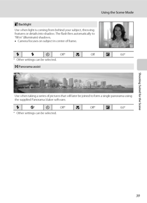 Page 5339
Using the Scene Mode
Shooting Suited for the Scene
* Other settings can be selected.
* Other settings can be selected.
o Backlight
Use when light is coming from behind your subject, throwing 
features or details into shadow. The flash fires automatically to 
“fill in” (illuminate) shadows. 
•Camera focuses on subject in center of frame.
mmnOff*pOffo0.0*
p Panorama assist
Use when taking a series of pictures that will later be joined to form a single panorama using 
the supplied Panorama Maker...