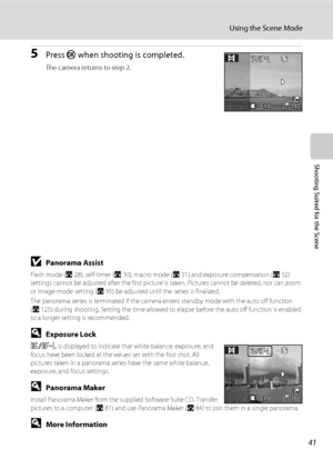 Page 5541
Using the Scene Mode
Shooting Suited for the Scene
5Press k when shooting is completed.
The camera returns to step 2.
BPanorama Assist
Flash mode (A28), self-timer (A30), macro mode (A31) and exposure compensation (A32) 
settings cannot be adjusted after the first picture is taken. Pictures cannot be deleted, nor can zoom 
or image-mode setting (A95) be adjusted until the series is finalized.
The panorama series is terminated if the camera enters standby mode with the auto off function 
(A125) during...