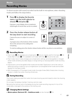 Page 8369
Movies
Movies
Recording Movies
To shoot movies with sound recorded via the built-in microphone, select shooting 
mode and follow the steps below.
1Press r to display the favorite 
menu, use the multi selector to 
choose D and press k.
Exposure count display shows maximum 
total length of movie that can be recorded.
2Press the shutter-release button all 
the way down to start recording.
Camera focuses on subject in center of 
frame.
A progress bar at the bottom of the monitor 
shows the amount of...