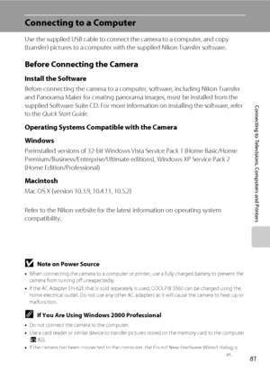 Page 9581
Connecting to Televisions, Computers and Printers
Connecting to a Computer
Use the supplied USB cable to connect the camera to a computer, and copy 
(transfer) pictures to a computer with the supplied Nikon Transfer software.
Before Connecting the Camera
Install the Software
Before connecting the camera to a computer, software, including Nikon Transfer 
and Panorama Maker for creating panorama images, must be installed from the 
supplied Software Suite CD. For more information on installing the...