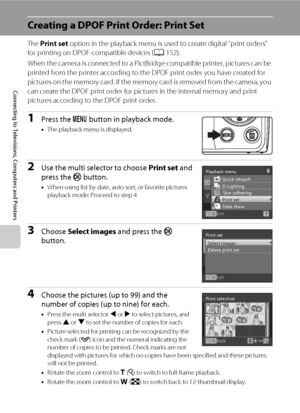 Page 10290
Connecting to Televisions, Computers and Printers
Creating a DPOF Print Order: Print Set
The Print set option in the playback menu is used to create digital “print orders” 
for printing on DPOF-compatible devices (A152). 
When the camera is connected to a PictBridge-compatible printer, pictures can be 
printed from the printer according to the DPOF print order you have created for 
pictures on the memory card. If the memory card is removed from the camera, you 
can create the DPOF print order for...