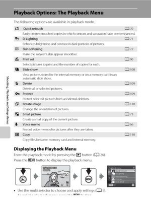 Page 118106
Shooting, Playback and Setup Menus
Playback Options: The Playback Menu
The following options are available in playback mode.
Displaying the Playback Menu
Enter the playback mode by pressing the c button (A26).
Press the d button to display the playback menu.
•Use the multi selector to choose and apply settings (A9).
•To exit the playback menu, press the d button.
k Quick retouchA70
Easily create retouched copies in which contrast and saturation have been enhanced. 
ID-LightingA71
Enhances brightness...