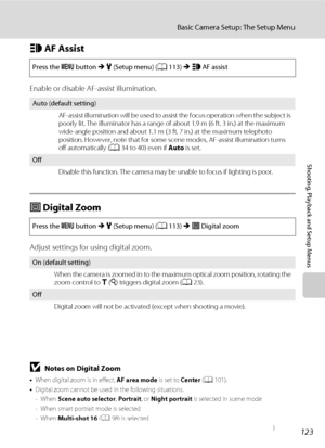 Page 135123
Basic Camera Setup: The Setup Menu
Shooting, Playback and Setup Menus
h AF Assist
Enable or disable AF-assist illumination.
u Digital Zoom
Adjust settings for using digital zoom.
BNotes on Digital Zoom
•When digital zoom is in effect, AF area mode is set to Center (A101).
•Digital zoom cannot be used in the following situations.
- When Scene auto selector, Portrait, or Night portrait is selected in scene mode
- When smart portrait mode is selected
- When Multi-shot 16 (A98) is selected
- Just before...