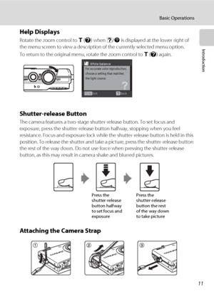 Page 2311
Basic Operations
Introduction
Help Displays
Rotate the zoom control to g (j) when M/L is displayed at the lower right of 
the menu screen to view a description of the currently selected menu option.
To return to the original menu, rotate the zoom control to g (j) again.
Shutter-release Button
The camera features a two-stage shutter-release button. To set focus and 
exposure, press the shutter-release button halfway, stopping when you feel 
resistance. Focus and exposure lock while the shutter-release...