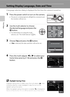 Page 2816
First Steps
Setting Display Language, Date and Time
A language-selection dialog is displayed the first time the camera is turned on. 
1Press the power switch to turn on the camera.
•The power-on lamp (green) will light for a moment and 
the monitor will turn on.
2Use the multi selector to choose 
the desired language and press the 
k button.
•For information on using the multi 
selector, see “The Multi Selector” (A9).
3Choose Yes and press the k button.
•If No is selected, the date and time will not...