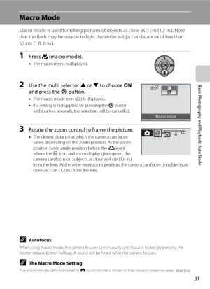 Page 4331
Basic Photography and Playback: Auto Mode
Macro Mode
Macro mode is used for taking pictures of objects as close as 3 cm (1.2 in.). Note 
that the flash may be unable to light the entire subject at distances of less than 
50 cm (1 ft. 8 in.).
1Press p (macro mode).
•The macro menu is displayed.
2Use the multi selector H or I to choose ON 
and press the k button.
•The macro mode icon (F) is displayed.
•If a setting is not applied by pressing the k button 
within a few seconds, the selection will be...