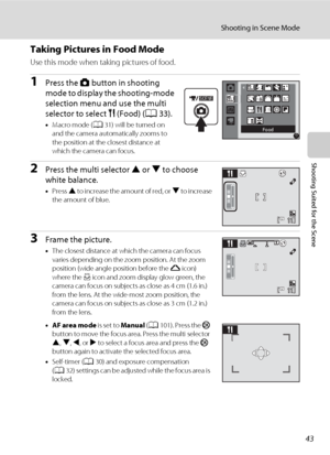 Page 5543
Shooting in Scene Mode
Shooting Suited for the Scene
Taking Pictures in Food Mode
Use this mode when taking pictures of food.
1Press the A button in shooting 
mode to display the shooting-mode 
selection menu and use the multi 
selector to select u (Food) (A33).
•Macro mode (A31) will be turned on 
and the camera automatically zooms to 
the position at the closest distance at 
which the camera can focus.
2Press the multi selector H or I to choose 
white balance.
•Press H to increase the amount of red,...