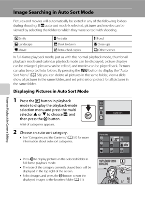 Page 6856
More on Playback/In-Camera Editing
Image Searching in Auto Sort Mode
Pictures and movies will automatically be sorted in any of the following folders 
during shooting. If F auto sort mode is selected, pictures and movies can be 
viewed by selecting the folder to which they were sorted with shooting.
In full-frame playback mode, just as with the normal playback mode, thumbnail 
playback mode and calendar playback mode can be displayed, picture displays 
can be enlarged, pictures can be edited, and...