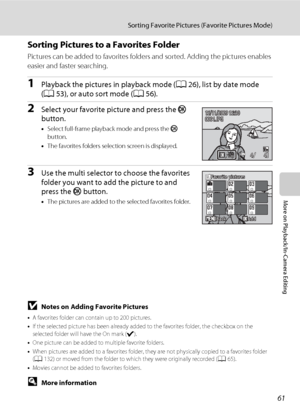 Page 7361
Sorting Favorite Pictures (Favorite Pictures Mode)
More on Playback/In-Camera Editing
Sorting Pictures to a Favorites Folder
Pictures can be added to favorites folders and sorted. Adding the pictures enables 
easier and faster searching.
1Playback the pictures in playback mode (A26), list by date mode 
(A53), or auto sort mode (A56).
2Select your favorite picture and press the k 
button.
•Select full-frame playback mode and press the k 
button.
•The favorites folders selection screen is displayed....