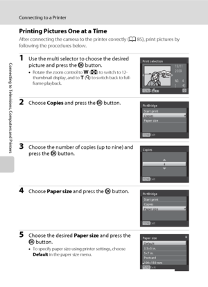 Page 9886
Connecting to a Printer
Connecting to Televisions, Computers and Printers
Printing Pictures One at a Time
After connecting the camera to the printer correctly (A85), print pictures by 
following the procedures below.
1Use the multi selector to choose the desired 
picture and press the k button.
•Rotate the zoom control to f (h) to switch to 12- 
thumbnail display, and to g (i) to switch back to full-
frame playback.
2Choose Copies and press the k button.
3Choose the number of copies (up to nine) and...